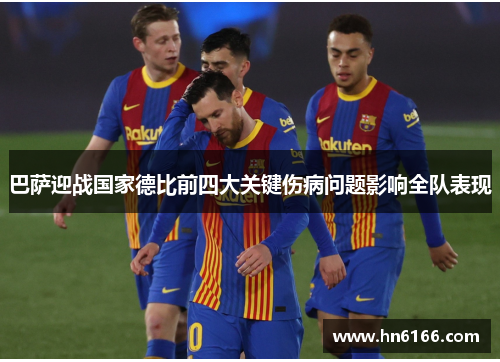巴萨迎战国家德比前四大关键伤病问题影响全队表现
