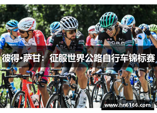 彼得·萨甘：征服世界公路自行车锦标赛